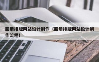 涉县画册排版网站设计制作（画册排版网站设计制作流程）