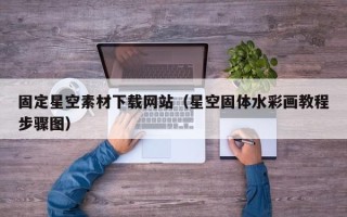 涉县固定星空素材下载网站（星空固体水彩画教程步骤图）